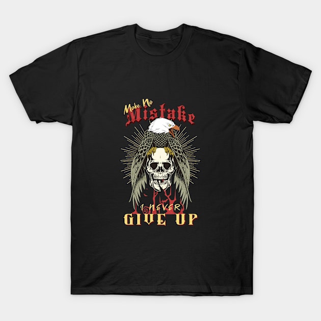 Make No Mistake Never Give Up Inspirational Quote Phrase Text T-Shirt by Cubebox